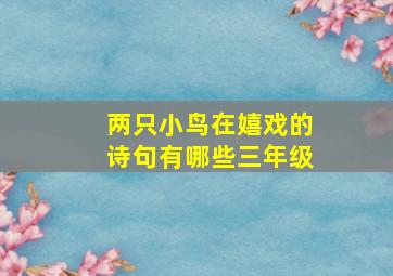 两只小鸟在嬉戏的诗句有哪些三年级