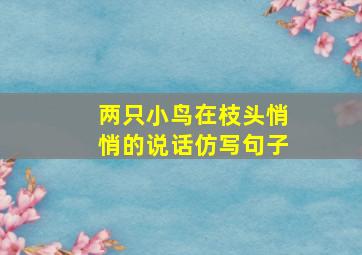 两只小鸟在枝头悄悄的说话仿写句子