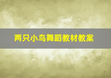 两只小鸟舞蹈教材教案