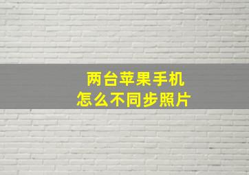 两台苹果手机怎么不同步照片