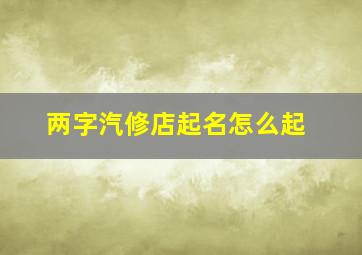 两字汽修店起名怎么起