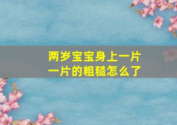 两岁宝宝身上一片一片的粗糙怎么了