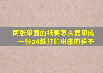 两张单面的纸要怎么复印成一张a4纸打印出来的样子