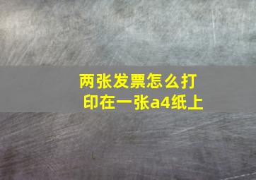 两张发票怎么打印在一张a4纸上