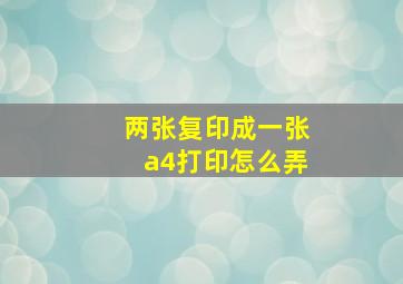 两张复印成一张a4打印怎么弄