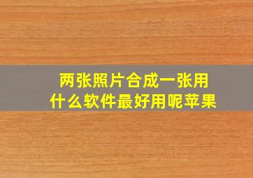 两张照片合成一张用什么软件最好用呢苹果