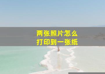 两张照片怎么打印到一张纸