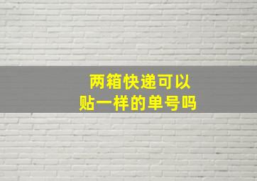 两箱快递可以贴一样的单号吗