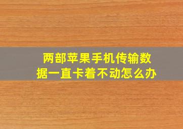 两部苹果手机传输数据一直卡着不动怎么办