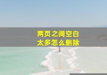 两页之间空白太多怎么删除