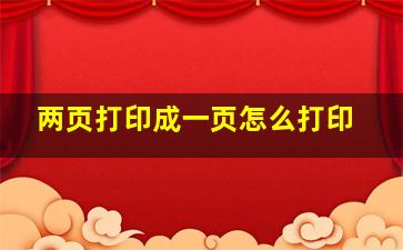 两页打印成一页怎么打印