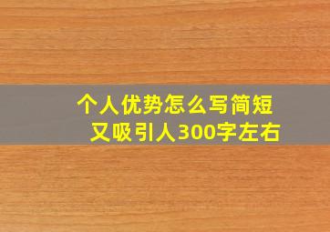 个人优势怎么写简短又吸引人300字左右