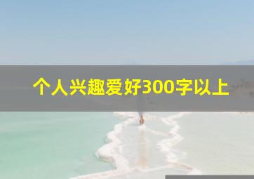 个人兴趣爱好300字以上