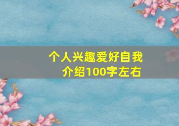 个人兴趣爱好自我介绍100字左右