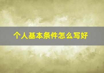 个人基本条件怎么写好