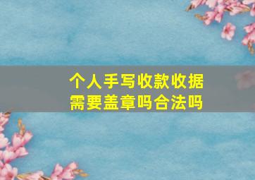 个人手写收款收据需要盖章吗合法吗