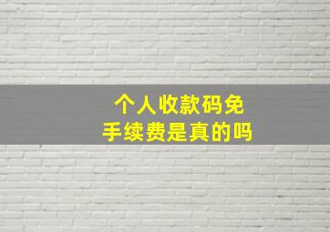 个人收款码免手续费是真的吗