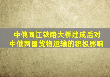 中俄同江铁路大桥建成后对中俄两国货物运输的积极影响