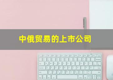 中俄贸易的上市公司