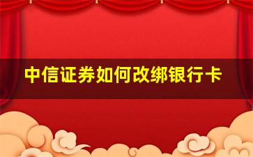 中信证券如何改绑银行卡