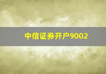 中信证券开户9002