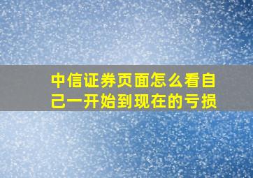 中信证券页面怎么看自己一开始到现在的亏损