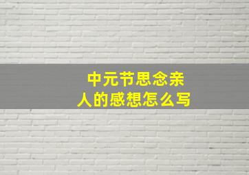 中元节思念亲人的感想怎么写