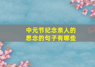 中元节纪念亲人的思念的句子有哪些