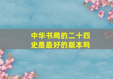 中华书局的二十四史是最好的版本吗