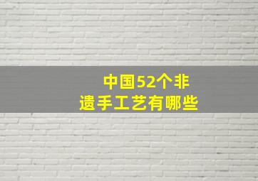 中国52个非遗手工艺有哪些