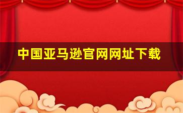 中国亚马逊官网网址下载