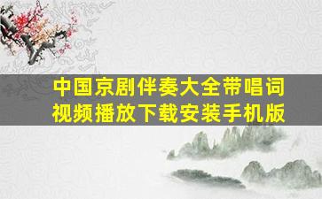 中国京剧伴奏大全带唱词视频播放下载安装手机版