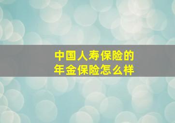 中国人寿保险的年金保险怎么样