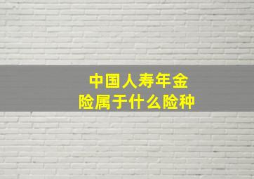 中国人寿年金险属于什么险种