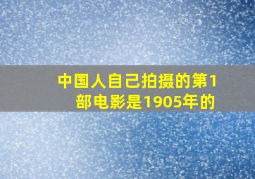 中国人自己拍摄的第1部电影是1905年的