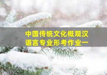 中国传统文化概观汉语言专业形考作业一