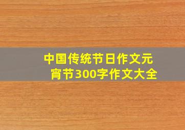 中国传统节日作文元宵节300字作文大全