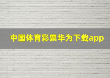 中国体育彩票华为下载app