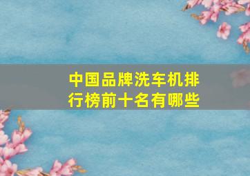 中国品牌洗车机排行榜前十名有哪些