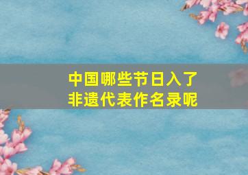 中国哪些节日入了非遗代表作名录呢