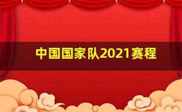 中国国家队2021赛程