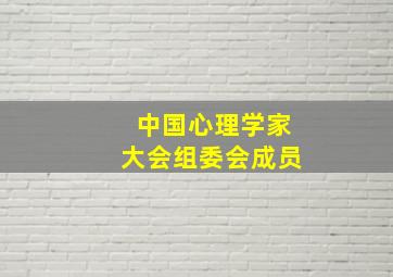 中国心理学家大会组委会成员