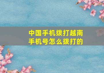 中国手机拨打越南手机号怎么拨打的