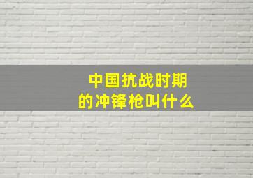 中国抗战时期的冲锋枪叫什么