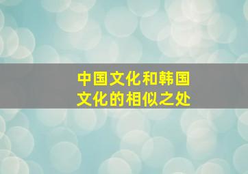 中国文化和韩国文化的相似之处