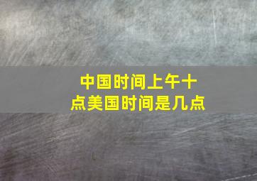 中国时间上午十点美国时间是几点