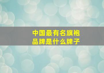 中国最有名旗袍品牌是什么牌子