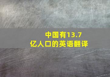 中国有13.7亿人口的英语翻译