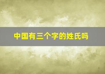 中国有三个字的姓氏吗