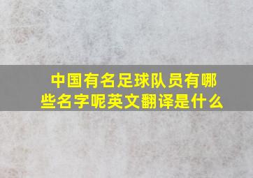 中国有名足球队员有哪些名字呢英文翻译是什么